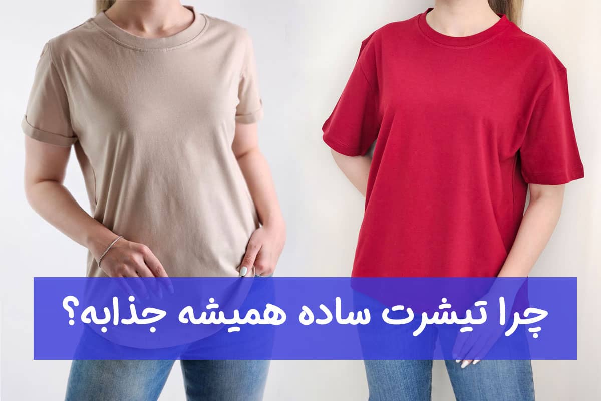 چرا تیشرت ساده همیشه جذابه؟